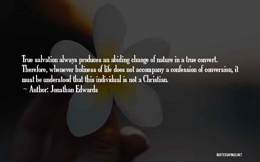 Jonathan Edwards Quotes: True Salvation Always Produces An Abiding Change Of Nature In A True Convert. Therefore, Whenever Holiness Of Life Does Not