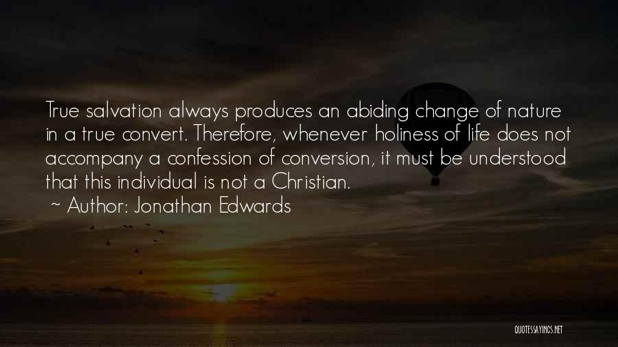 Jonathan Edwards Quotes: True Salvation Always Produces An Abiding Change Of Nature In A True Convert. Therefore, Whenever Holiness Of Life Does Not