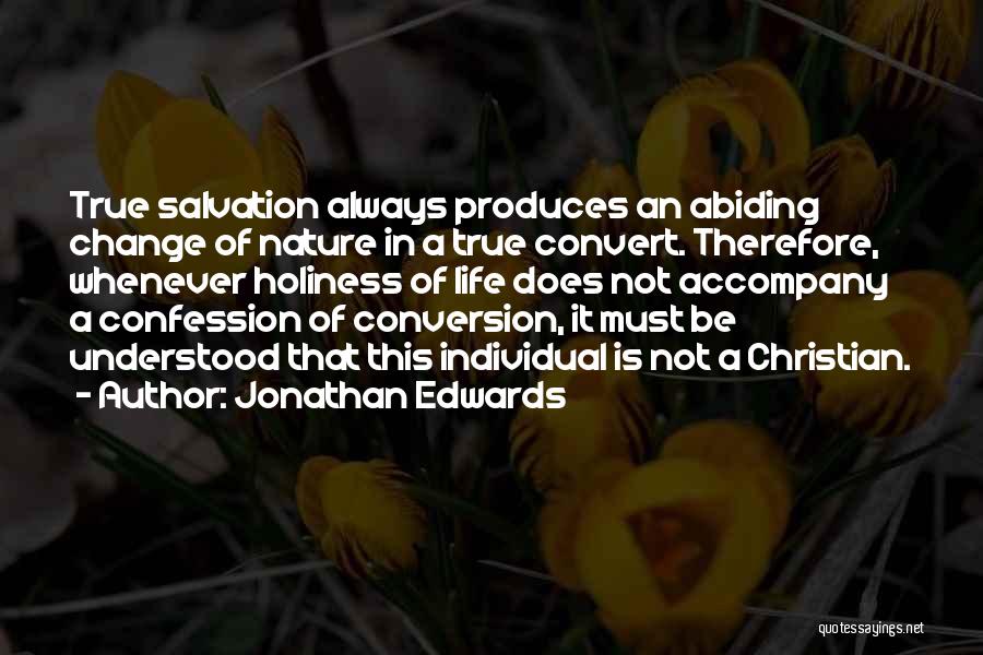 Jonathan Edwards Quotes: True Salvation Always Produces An Abiding Change Of Nature In A True Convert. Therefore, Whenever Holiness Of Life Does Not