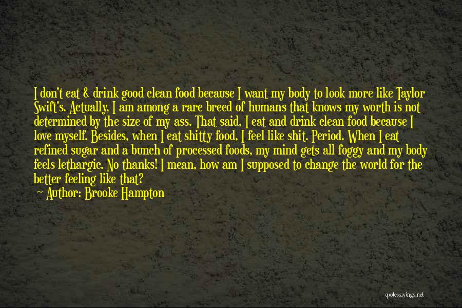 Brooke Hampton Quotes: I Don't Eat & Drink Good Clean Food Because I Want My Body To Look More Like Taylor Swift's. Actually,