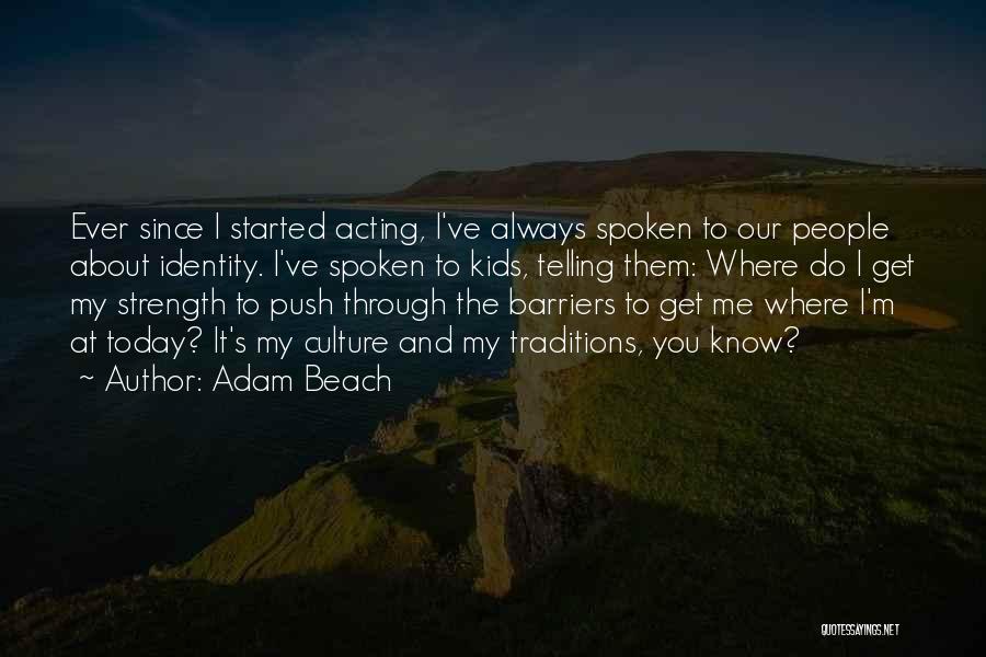 Adam Beach Quotes: Ever Since I Started Acting, I've Always Spoken To Our People About Identity. I've Spoken To Kids, Telling Them: Where