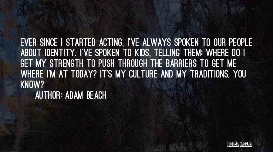 Adam Beach Quotes: Ever Since I Started Acting, I've Always Spoken To Our People About Identity. I've Spoken To Kids, Telling Them: Where