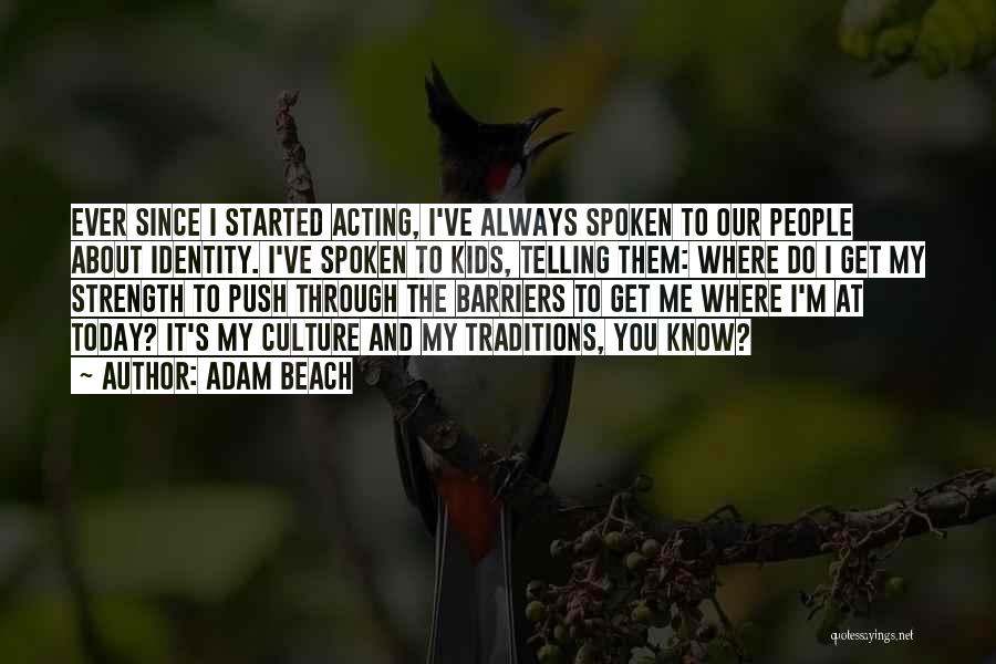 Adam Beach Quotes: Ever Since I Started Acting, I've Always Spoken To Our People About Identity. I've Spoken To Kids, Telling Them: Where