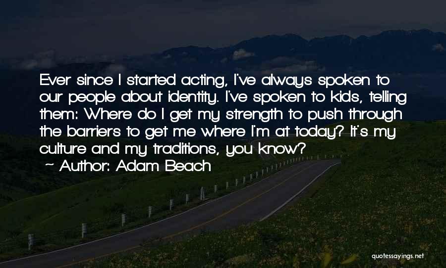 Adam Beach Quotes: Ever Since I Started Acting, I've Always Spoken To Our People About Identity. I've Spoken To Kids, Telling Them: Where