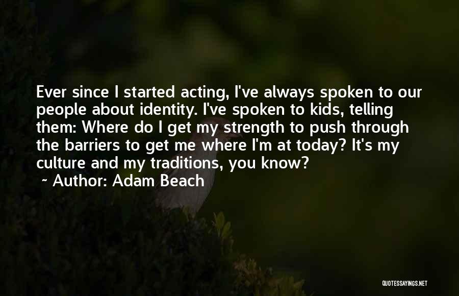 Adam Beach Quotes: Ever Since I Started Acting, I've Always Spoken To Our People About Identity. I've Spoken To Kids, Telling Them: Where