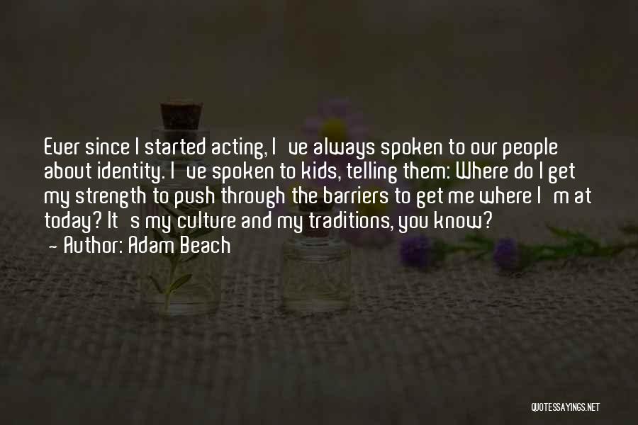 Adam Beach Quotes: Ever Since I Started Acting, I've Always Spoken To Our People About Identity. I've Spoken To Kids, Telling Them: Where