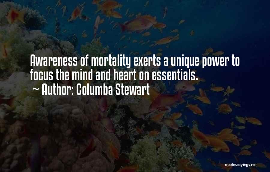 Columba Stewart Quotes: Awareness Of Mortality Exerts A Unique Power To Focus The Mind And Heart On Essentials.