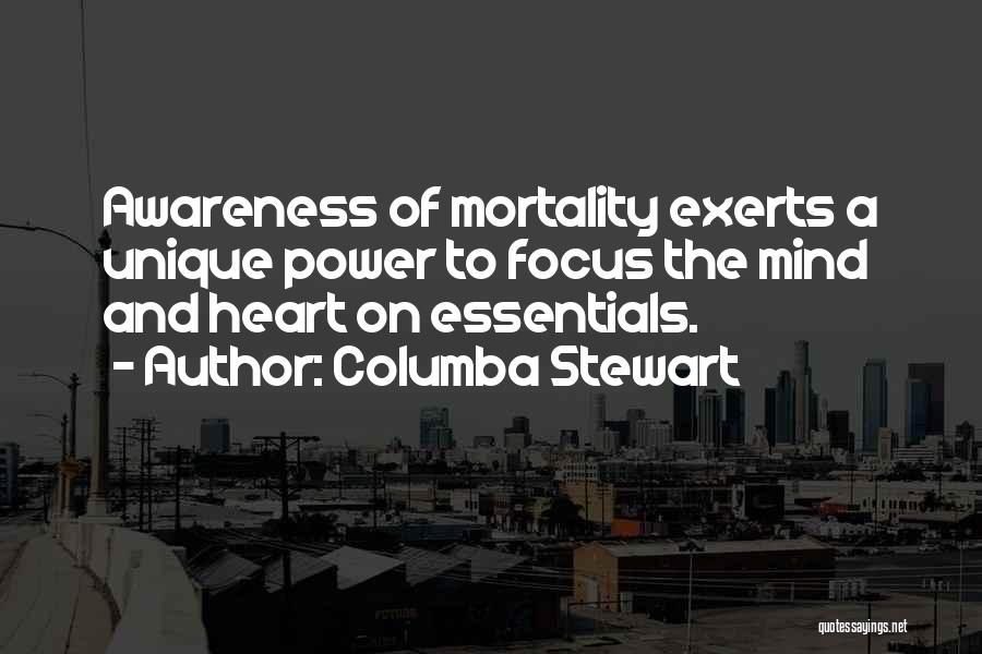 Columba Stewart Quotes: Awareness Of Mortality Exerts A Unique Power To Focus The Mind And Heart On Essentials.