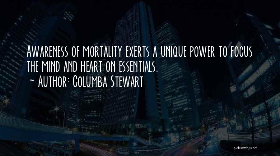 Columba Stewart Quotes: Awareness Of Mortality Exerts A Unique Power To Focus The Mind And Heart On Essentials.