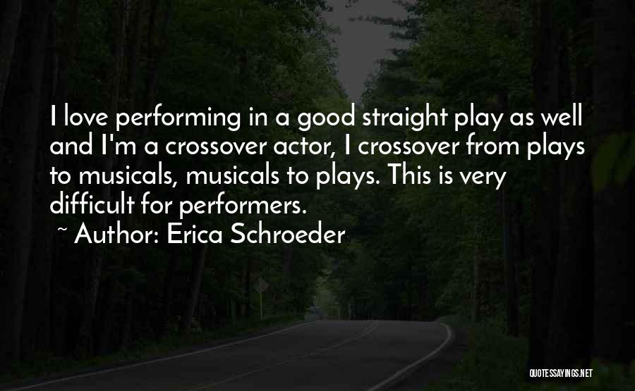 Erica Schroeder Quotes: I Love Performing In A Good Straight Play As Well And I'm A Crossover Actor, I Crossover From Plays To