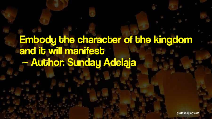 Sunday Adelaja Quotes: Embody The Character Of The Kingdom And It Will Manifest