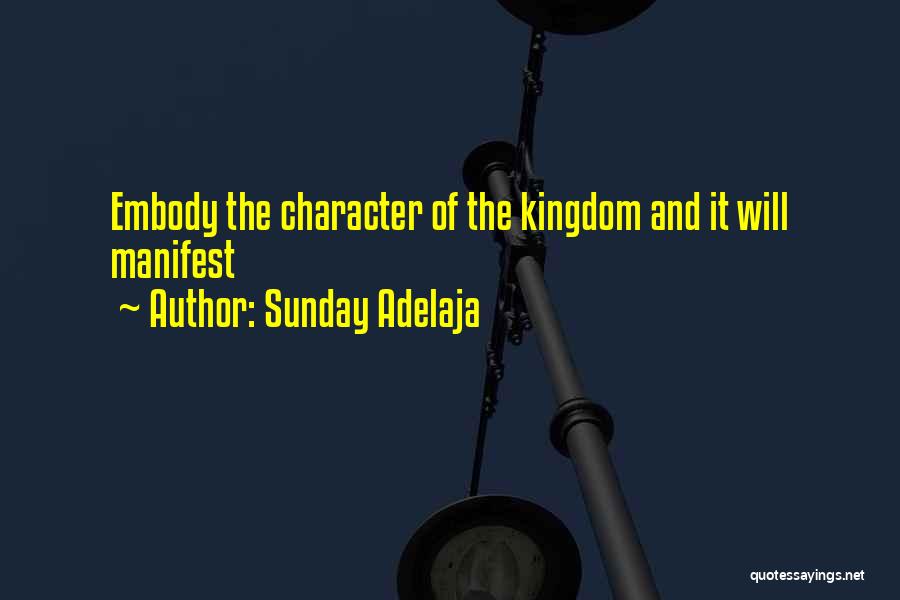 Sunday Adelaja Quotes: Embody The Character Of The Kingdom And It Will Manifest