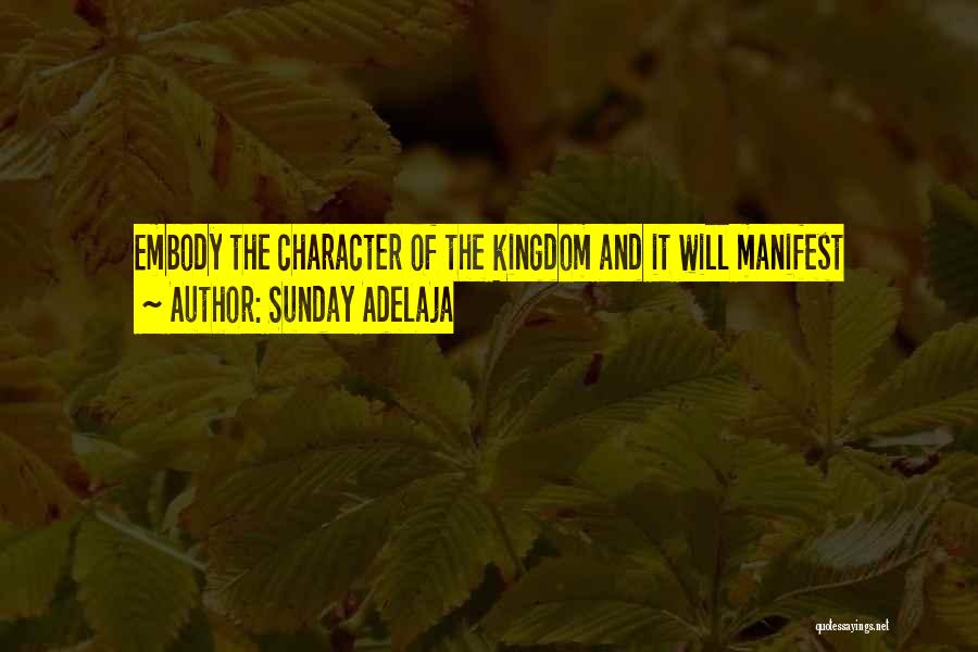 Sunday Adelaja Quotes: Embody The Character Of The Kingdom And It Will Manifest