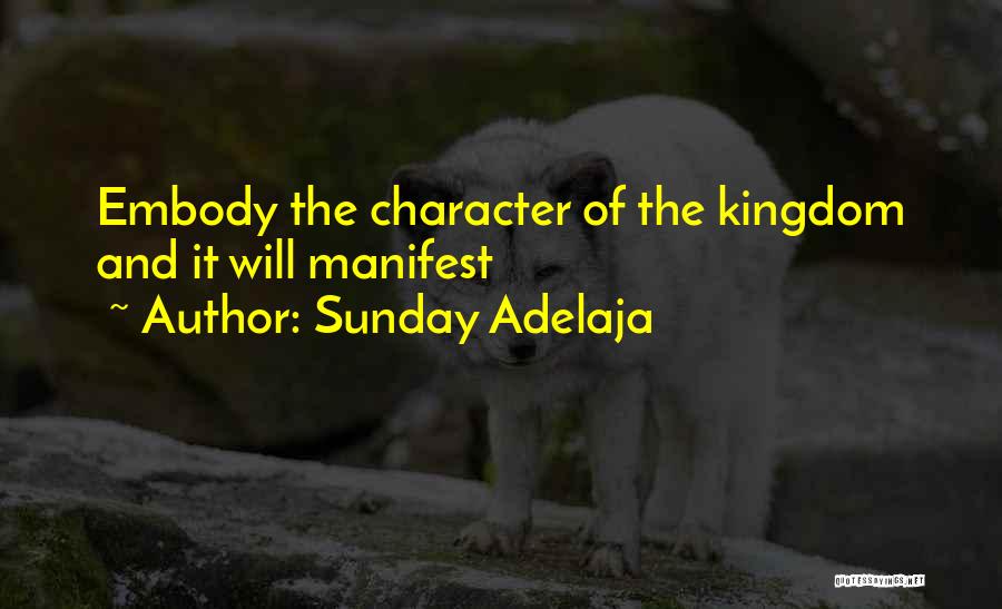 Sunday Adelaja Quotes: Embody The Character Of The Kingdom And It Will Manifest