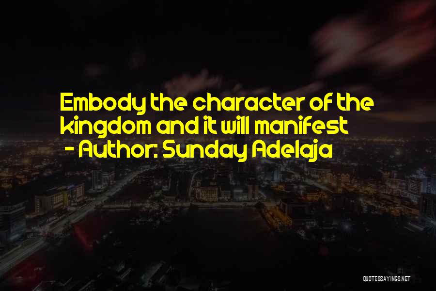 Sunday Adelaja Quotes: Embody The Character Of The Kingdom And It Will Manifest
