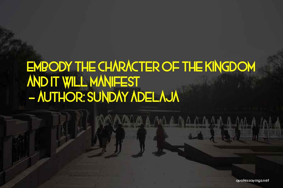 Sunday Adelaja Quotes: Embody The Character Of The Kingdom And It Will Manifest