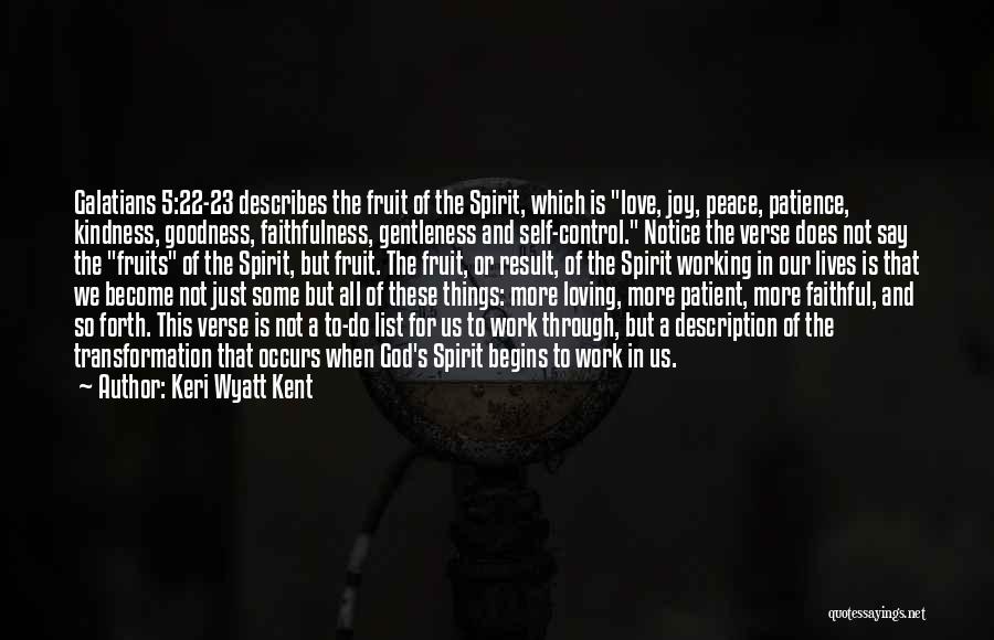 Keri Wyatt Kent Quotes: Galatians 5:22-23 Describes The Fruit Of The Spirit, Which Is Love, Joy, Peace, Patience, Kindness, Goodness, Faithfulness, Gentleness And Self-control.