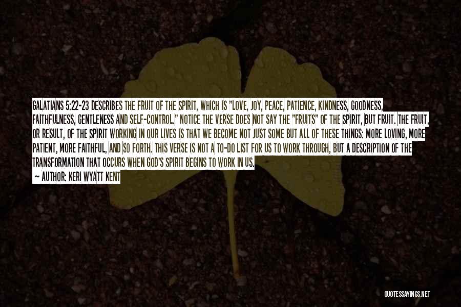 Keri Wyatt Kent Quotes: Galatians 5:22-23 Describes The Fruit Of The Spirit, Which Is Love, Joy, Peace, Patience, Kindness, Goodness, Faithfulness, Gentleness And Self-control.