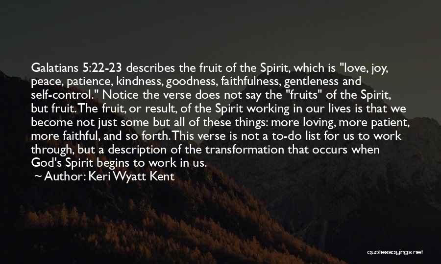 Keri Wyatt Kent Quotes: Galatians 5:22-23 Describes The Fruit Of The Spirit, Which Is Love, Joy, Peace, Patience, Kindness, Goodness, Faithfulness, Gentleness And Self-control.