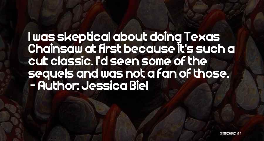 Jessica Biel Quotes: I Was Skeptical About Doing Texas Chainsaw At First Because It's Such A Cult Classic. I'd Seen Some Of The