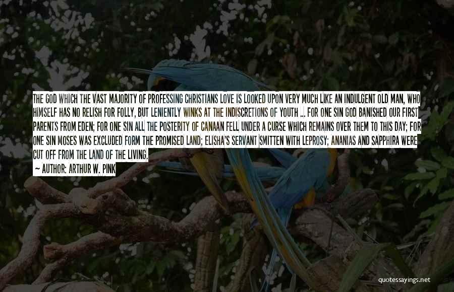 Arthur W. Pink Quotes: The God Which The Vast Majority Of Professing Christians Love Is Looked Upon Very Much Like An Indulgent Old Man,