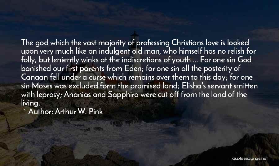 Arthur W. Pink Quotes: The God Which The Vast Majority Of Professing Christians Love Is Looked Upon Very Much Like An Indulgent Old Man,