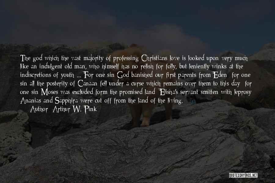 Arthur W. Pink Quotes: The God Which The Vast Majority Of Professing Christians Love Is Looked Upon Very Much Like An Indulgent Old Man,