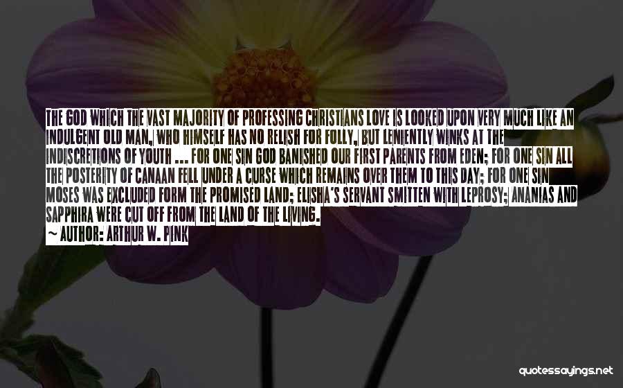 Arthur W. Pink Quotes: The God Which The Vast Majority Of Professing Christians Love Is Looked Upon Very Much Like An Indulgent Old Man,