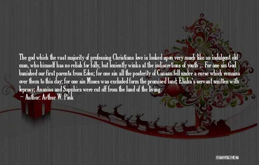 Arthur W. Pink Quotes: The God Which The Vast Majority Of Professing Christians Love Is Looked Upon Very Much Like An Indulgent Old Man,