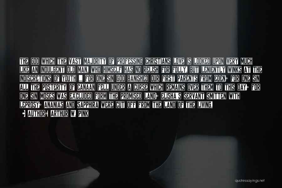 Arthur W. Pink Quotes: The God Which The Vast Majority Of Professing Christians Love Is Looked Upon Very Much Like An Indulgent Old Man,
