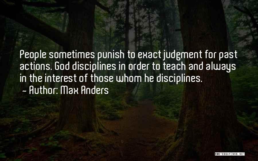 Max Anders Quotes: People Sometimes Punish To Exact Judgment For Past Actions. God Disciplines In Order To Teach And Always In The Interest