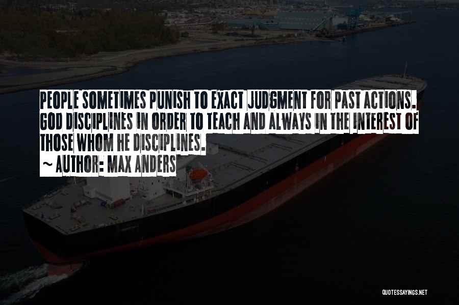 Max Anders Quotes: People Sometimes Punish To Exact Judgment For Past Actions. God Disciplines In Order To Teach And Always In The Interest
