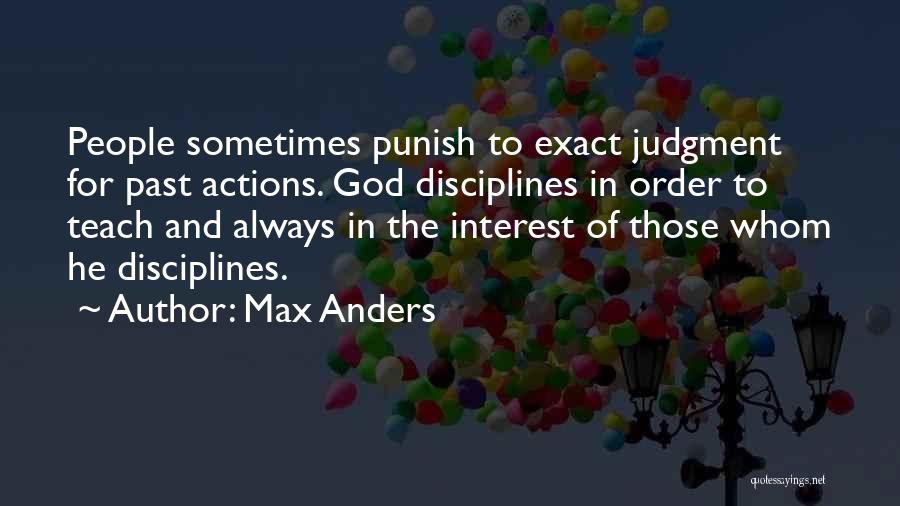 Max Anders Quotes: People Sometimes Punish To Exact Judgment For Past Actions. God Disciplines In Order To Teach And Always In The Interest
