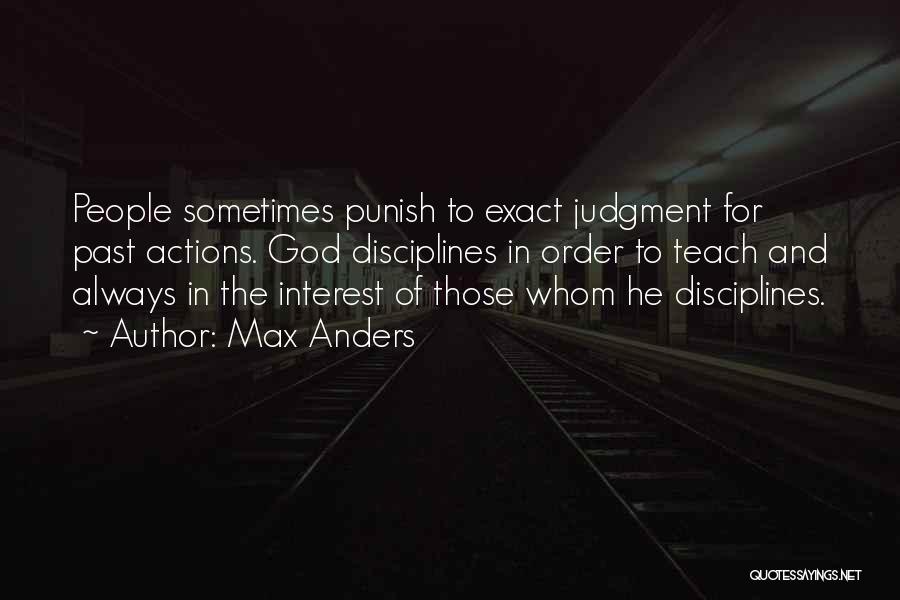 Max Anders Quotes: People Sometimes Punish To Exact Judgment For Past Actions. God Disciplines In Order To Teach And Always In The Interest