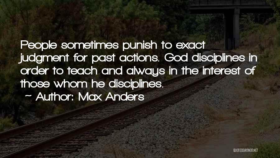 Max Anders Quotes: People Sometimes Punish To Exact Judgment For Past Actions. God Disciplines In Order To Teach And Always In The Interest