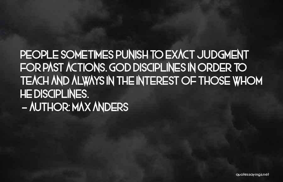 Max Anders Quotes: People Sometimes Punish To Exact Judgment For Past Actions. God Disciplines In Order To Teach And Always In The Interest