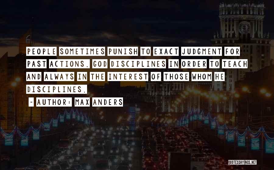 Max Anders Quotes: People Sometimes Punish To Exact Judgment For Past Actions. God Disciplines In Order To Teach And Always In The Interest