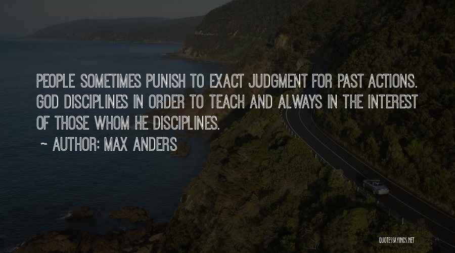 Max Anders Quotes: People Sometimes Punish To Exact Judgment For Past Actions. God Disciplines In Order To Teach And Always In The Interest