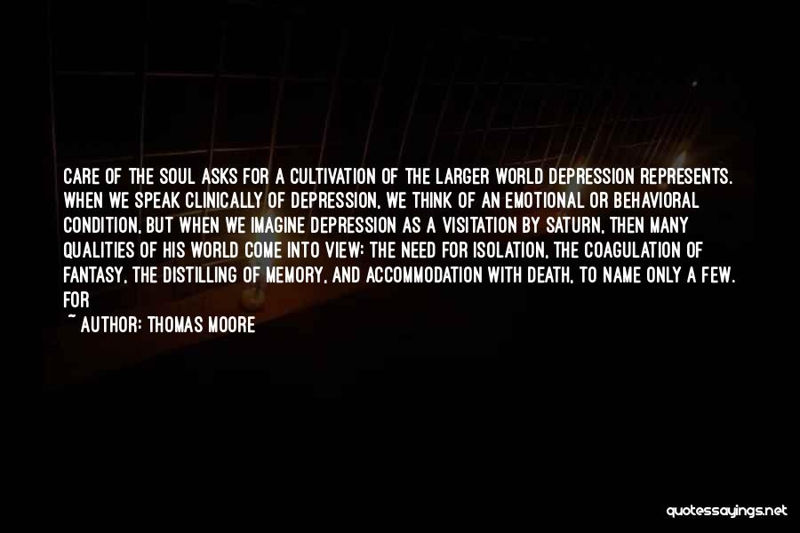 Thomas Moore Quotes: Care Of The Soul Asks For A Cultivation Of The Larger World Depression Represents. When We Speak Clinically Of Depression,