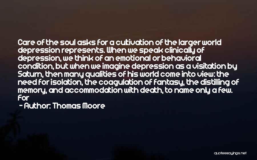 Thomas Moore Quotes: Care Of The Soul Asks For A Cultivation Of The Larger World Depression Represents. When We Speak Clinically Of Depression,