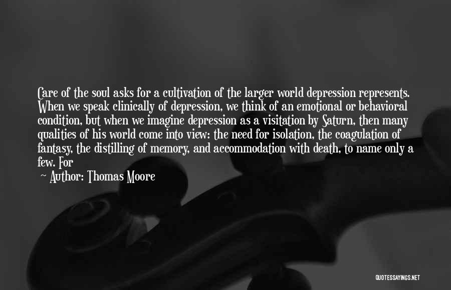 Thomas Moore Quotes: Care Of The Soul Asks For A Cultivation Of The Larger World Depression Represents. When We Speak Clinically Of Depression,