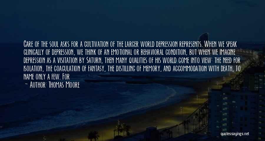 Thomas Moore Quotes: Care Of The Soul Asks For A Cultivation Of The Larger World Depression Represents. When We Speak Clinically Of Depression,