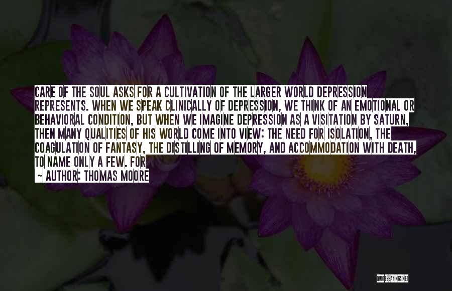 Thomas Moore Quotes: Care Of The Soul Asks For A Cultivation Of The Larger World Depression Represents. When We Speak Clinically Of Depression,