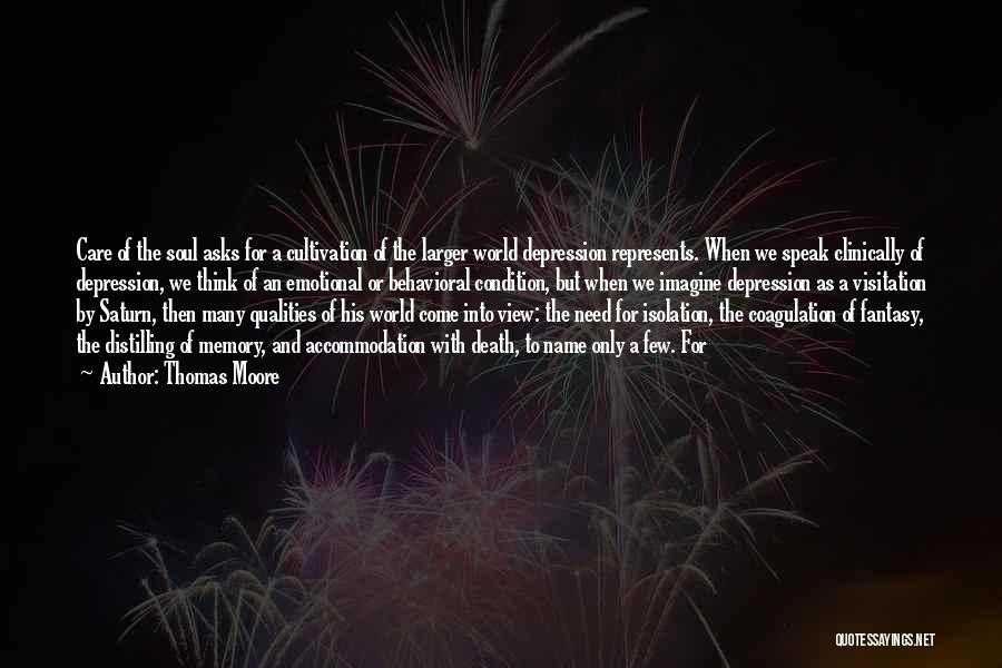 Thomas Moore Quotes: Care Of The Soul Asks For A Cultivation Of The Larger World Depression Represents. When We Speak Clinically Of Depression,