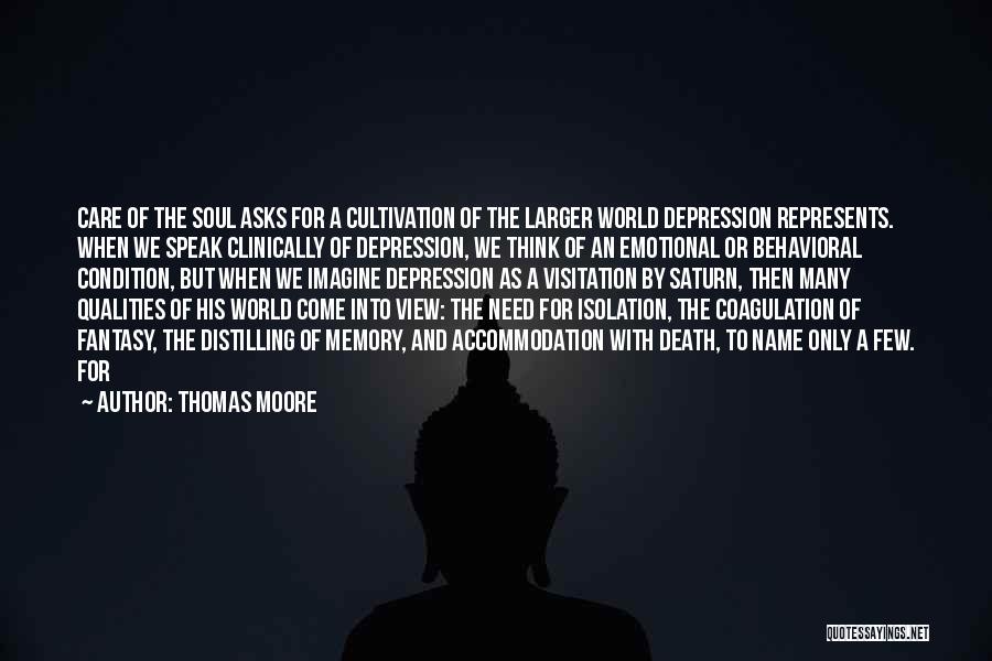 Thomas Moore Quotes: Care Of The Soul Asks For A Cultivation Of The Larger World Depression Represents. When We Speak Clinically Of Depression,