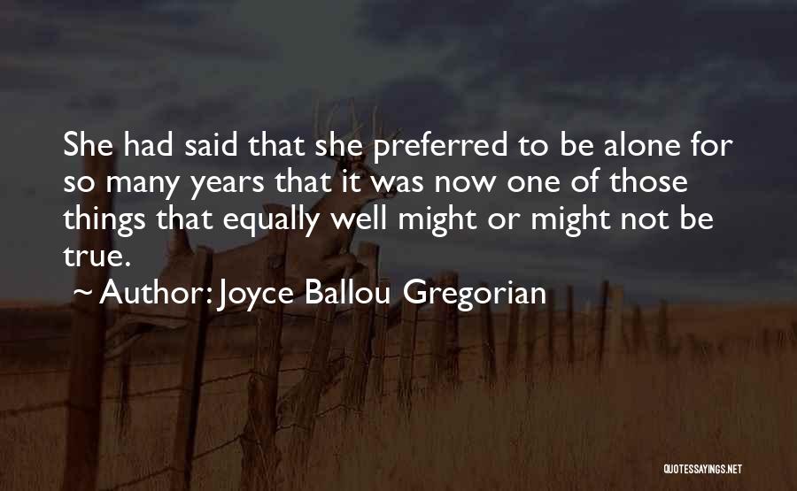 Joyce Ballou Gregorian Quotes: She Had Said That She Preferred To Be Alone For So Many Years That It Was Now One Of Those