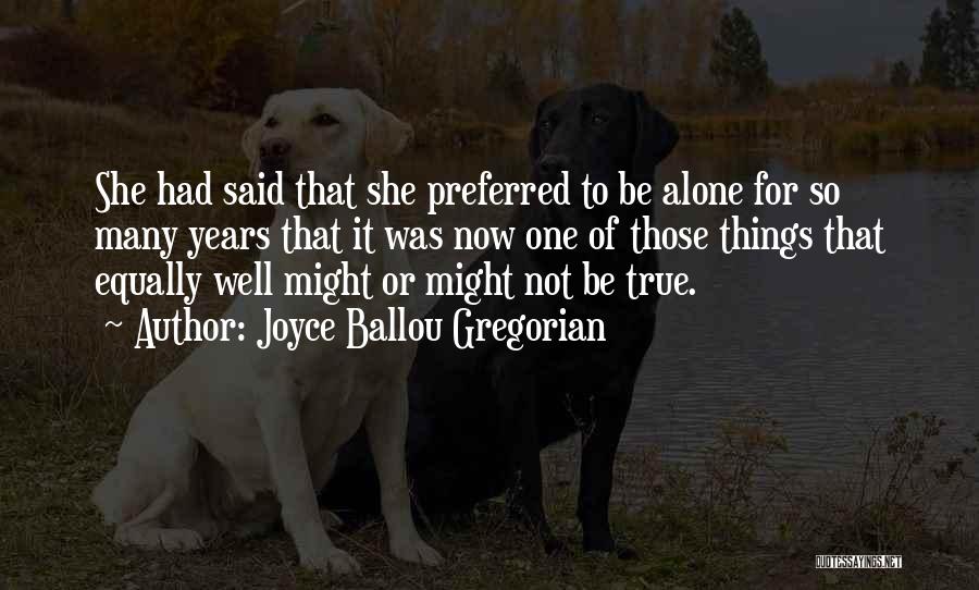 Joyce Ballou Gregorian Quotes: She Had Said That She Preferred To Be Alone For So Many Years That It Was Now One Of Those