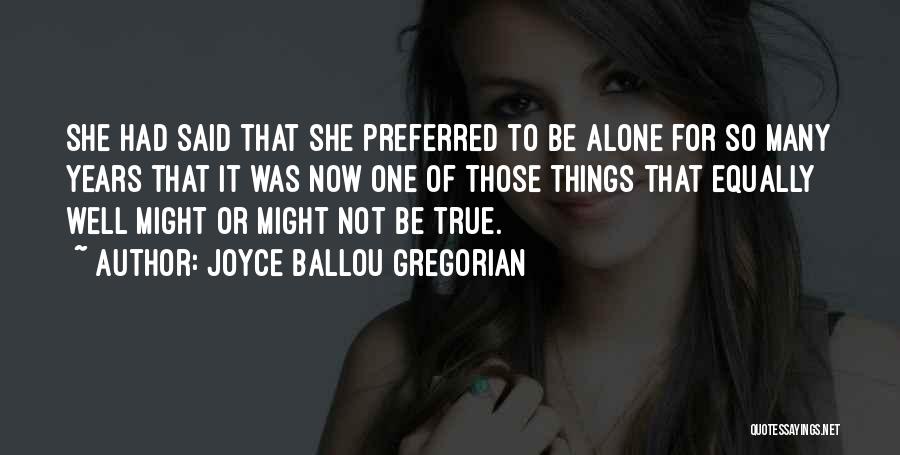 Joyce Ballou Gregorian Quotes: She Had Said That She Preferred To Be Alone For So Many Years That It Was Now One Of Those