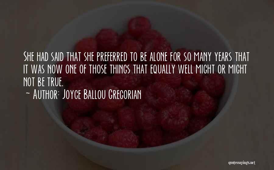 Joyce Ballou Gregorian Quotes: She Had Said That She Preferred To Be Alone For So Many Years That It Was Now One Of Those