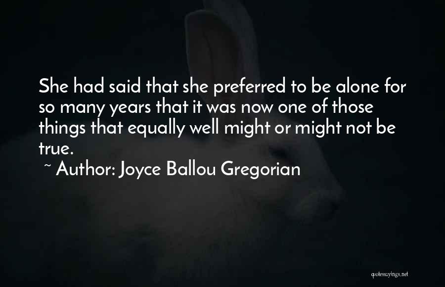 Joyce Ballou Gregorian Quotes: She Had Said That She Preferred To Be Alone For So Many Years That It Was Now One Of Those